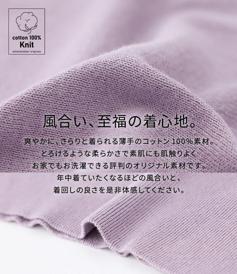 爽やかにさらりと着られる薄手のコットン100%素材。とろけるような柔らかさで素肌にも心地よく、お家でお洗濯もできるため年中重宝する優秀オリジナルニットです。