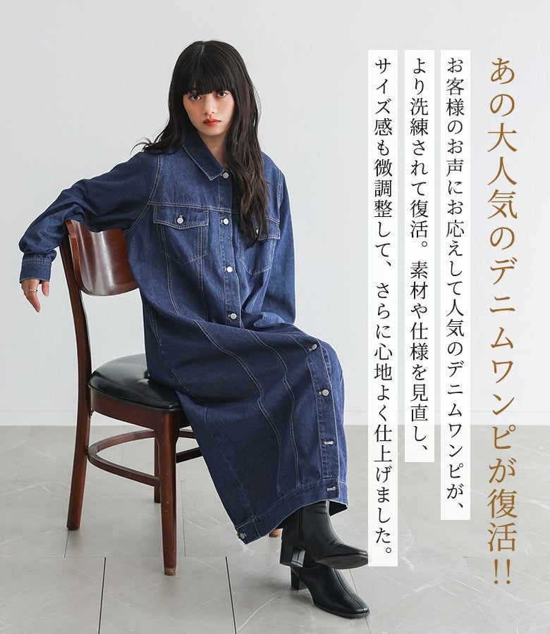 お客様の声にお応えして大人気デニムワンピが復活。洗練されたデザインはそのままに、素材や仕様を見直し、全体のサイズ感も微調整してさらに心地よい着心地へと進化しました。
