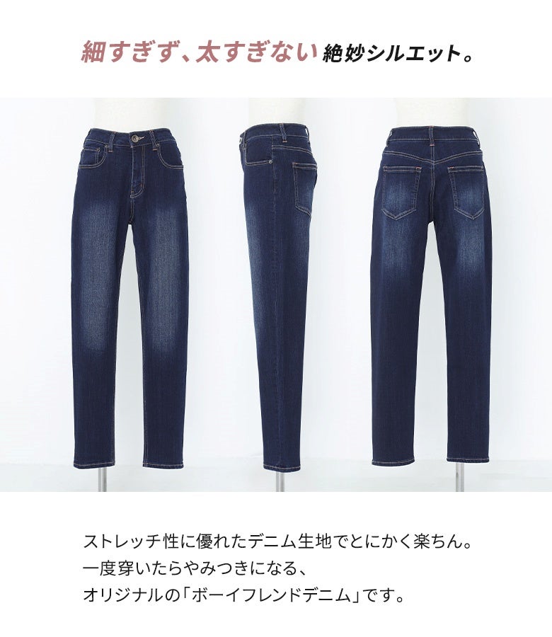 脚のラインを拾いすぎず美しく魅せる絶妙なボーイフレンドライン。優れた伸縮性でストレスフリーに動けるオリジナルデニムで、前・横・後どこから見てもすっきりスマートな印象を与えます。