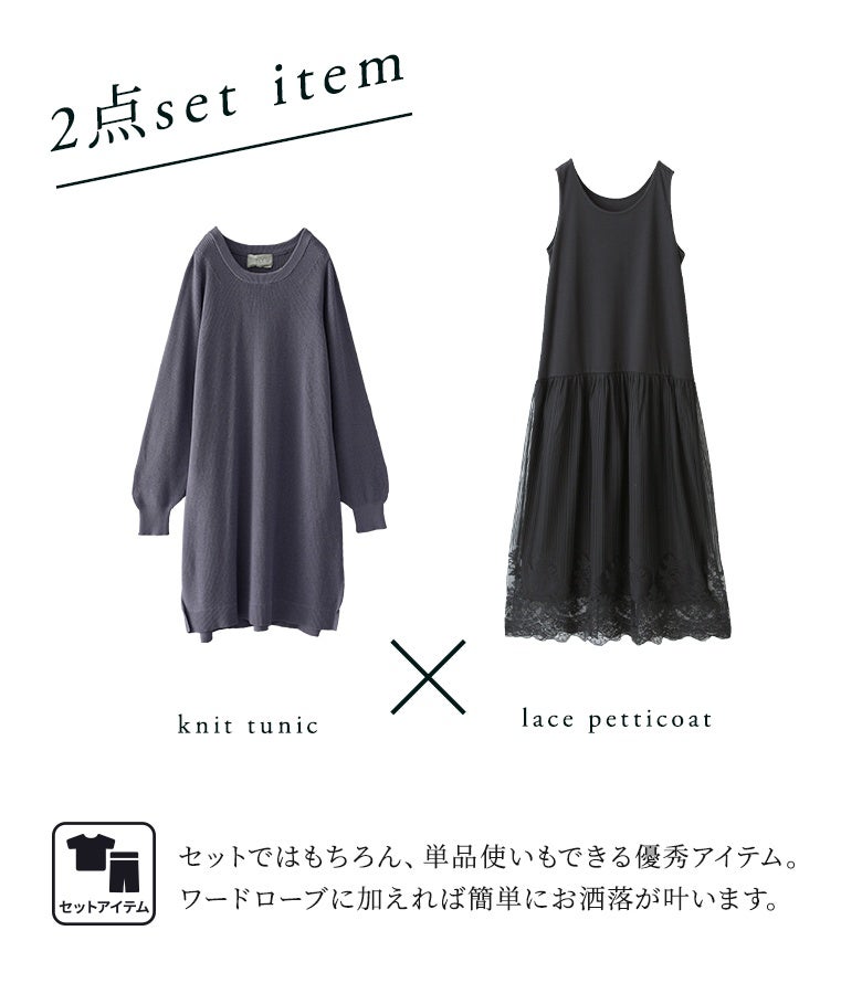 ニットチュニックとレースペチコートのセットアイテム。セットでのレイヤードスタイルはもちろん、それぞれ単品使いも可能でワードローブの幅が広がります。