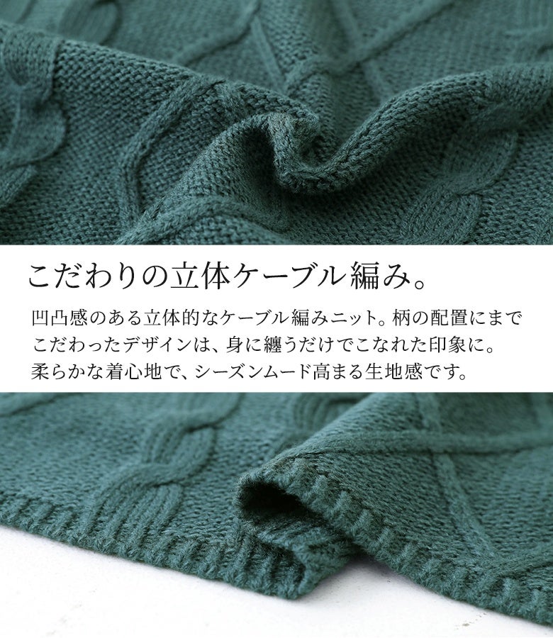 凹凸感のある立体的なケーブル編みニット生地。柔らかくあたたかな着心地と丁寧な柄配置が、纏うだけで品のある大人の雰囲気を引き立ててくれます。
