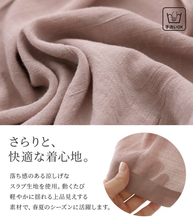 落ち感のある涼しげなスラブ生地を使用し、動くたび軽やかに揺れる上品見えブラウス。さらりと快適な肌触りとほんのり透ける風合いが心地よく、手洗い可能で春夏のデイリーコーデやオフィススタイルに大活躍します。