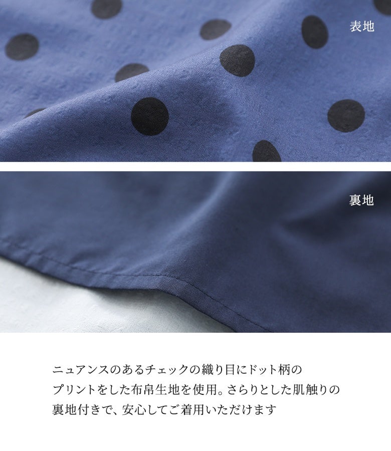ニュアンスのあるチェックの織り目にドット柄をプリントしたこだわりの布帛生地。さらりとした肌触りの滑らかな裏地付きで透け感を気にせず、ロングシーズン安心して着用していただけます。