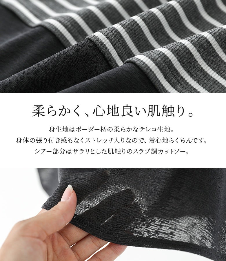 柔らかく心地良い肌触り。身生地には身体の張り付き感がないストレッチ入りのボーダー柄テレコ生地を、シアー部分にはサラリとしたスラブ調カットソーを使用し快適な着心地です。