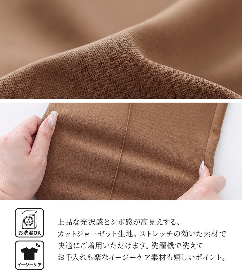 上品な光沢感とシボ感で高見えするカットジョーゼット生地。ストレッチの効いた素材で着心地も快適、洗濯機で洗えてお手入れも楽々なイージーケア仕様です。