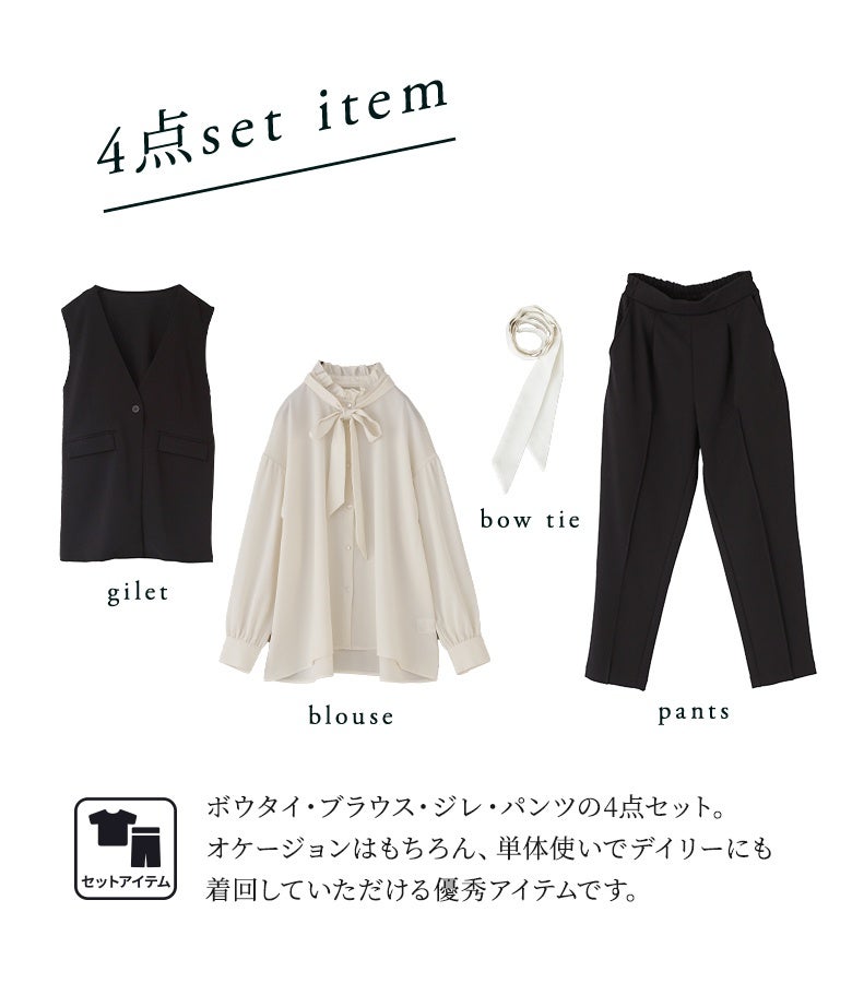 ボウタイ、ブラウス、ジレ、パンツの豪華4点セット。オケージョンはもちろん、それぞれ単体使いでデイリーにも回せる優秀アイテムで、1セットで何通りものスタイリングが楽しめます。