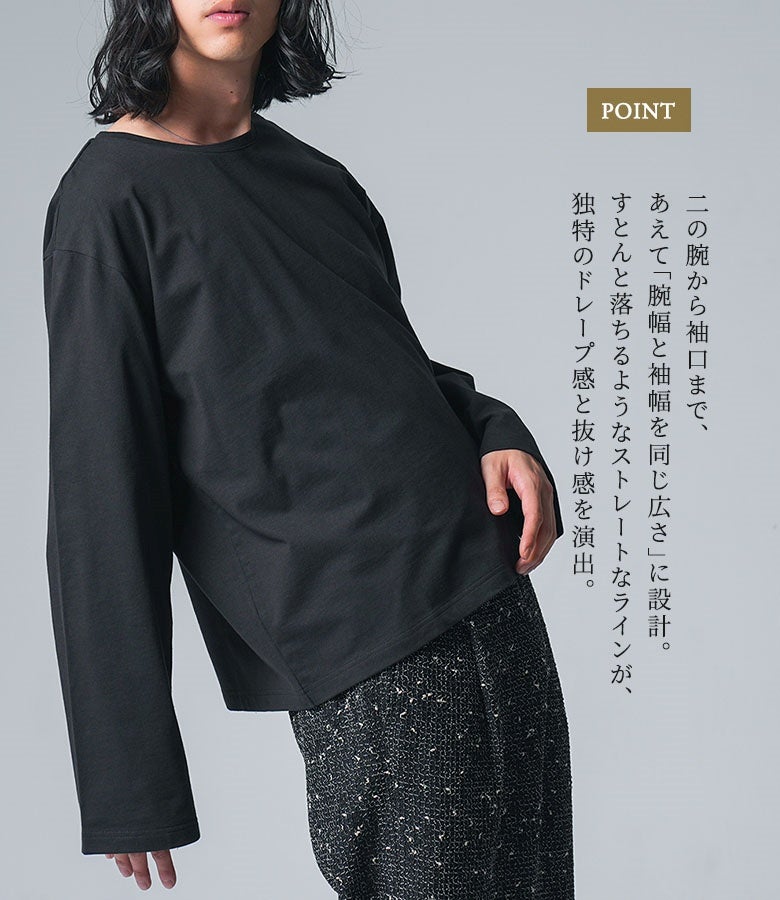 二の腕から袖口まであえて腕幅と袖幅を同じ広さに設計したストレートラインの長袖カットソー。すとんと落ちる独特のドレープ感と絶妙な抜け感を演出し、一枚で着てもレイヤードでもシンプルすぎない大人顔の雰囲気に仕上がります。