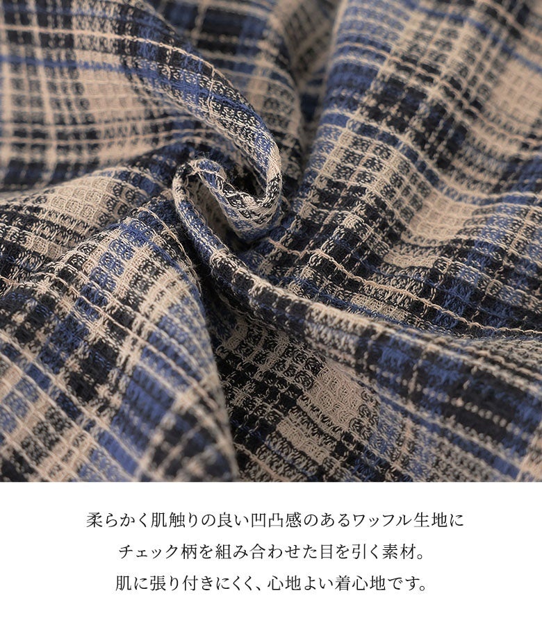 柔らかく肌触りの良い凹凸感のあるワッフル生地にチェック柄を組み合わせた目を引く素材感。軽やかで肌に張り付きにくく、季節の変わり目でもストレスフリーで快適な着心地を叶えます。