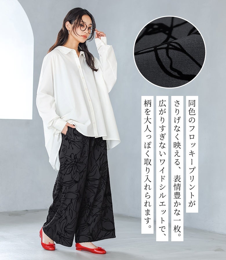 同色のフロッキーププリントがさりげなく映える、表情豊かな一枚。広がりすぎないワイドシルエットで、主張しすぎず柄を大人っぽく取り入れられる洗練パンツです。