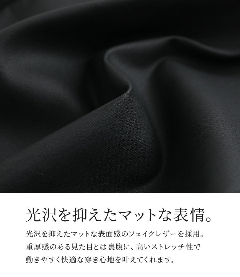 重厚感のある見た目と高いストレッチ性を兼ね備えたマットフェイクレザー生地。光沢を抑えた落ち着いた仕上がりで、動きやすく快適な穿き心地をロングシーズン叶えます。
