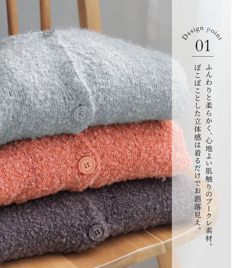 ふんわりと柔らかく心地よい肌触りのブークレ素材カーディガン。ぽこぽことした立体感のあるニット生地は、羽織るだけで着映えとおしゃれ見えを叶え、秋冬のデイリーコーデを華やかに仕上げます。
